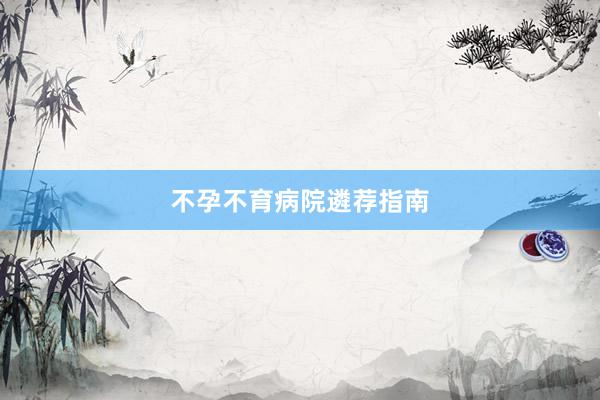 不孕不育病院遴荐指南