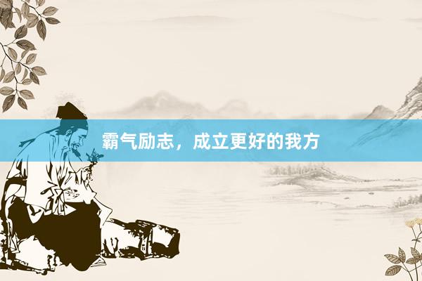 霸气励志,成立更好的我方